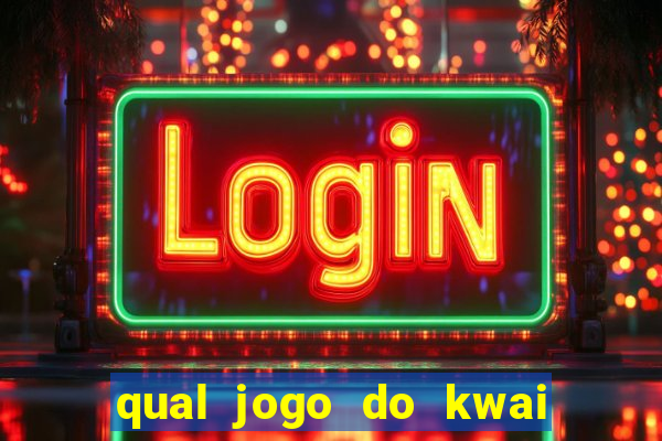 qual jogo do kwai que ganha mais dinheiro